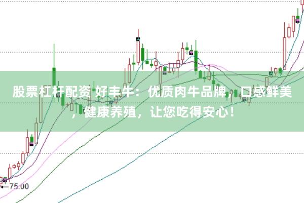 股票杠杆配资 好丰牛：优质肉牛品牌，口感鲜美，健康养殖，让您吃得安心！