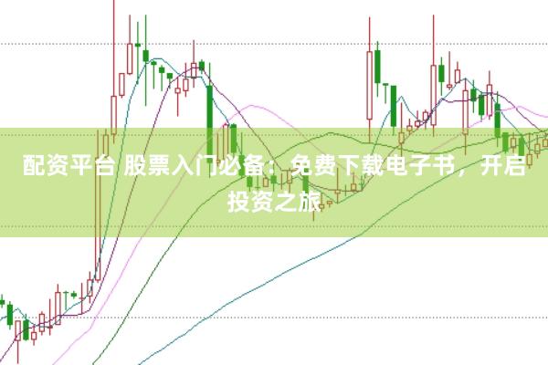 配资平台 股票入门必备：免费下载电子书，开启投资之旅