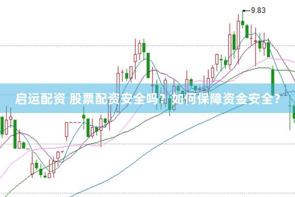 启运配资 股票配资安全吗？如何保障资金安全？