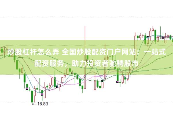 炒股杠杆怎么弄 全国炒股配资门户网站：一站式配资服务，助力投资者驰骋股市