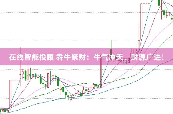 在线智能投顾 犇牛聚财：牛气冲天，财源广进！