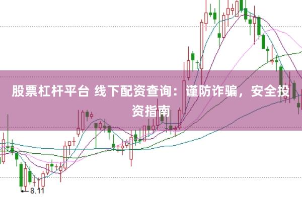 股票杠杆平台 线下配资查询：谨防诈骗，安全投资指南