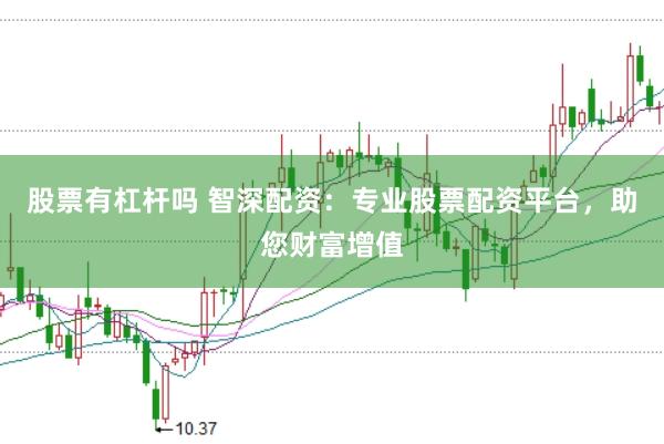 股票有杠杆吗 智深配资：专业股票配资平台，助您财富增值