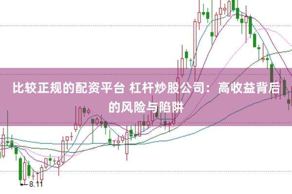 比较正规的配资平台 杠杆炒股公司：高收益背后的风险与陷阱
