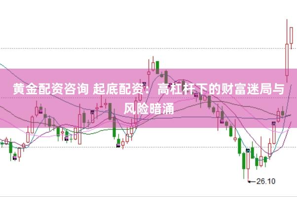黄金配资咨询 起底配资：高杠杆下的财富迷局与风险暗涌