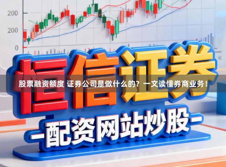 股票融资额度 证券公司是做什么的？一文读懂券商业务！
