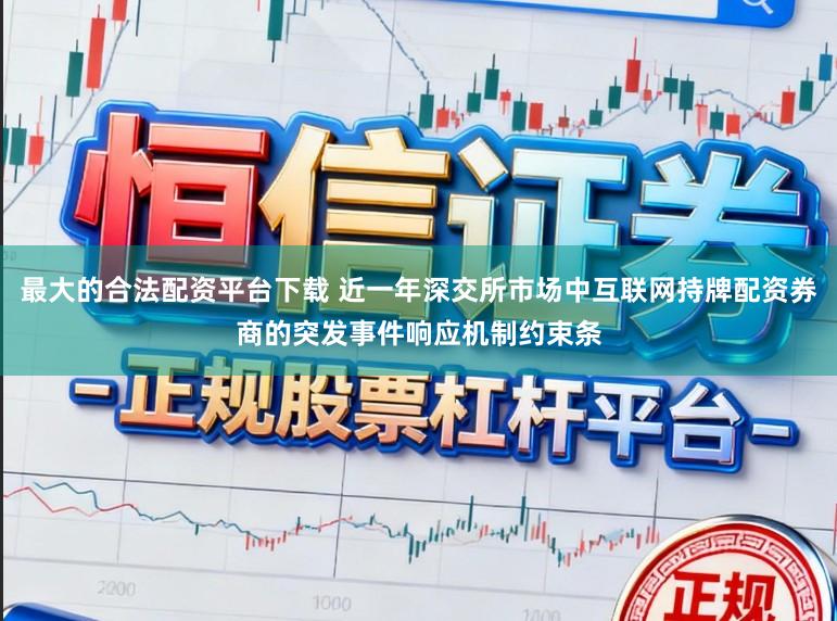 最大的合法配资平台下载 近一年深交所市场中互联网持牌配资券商的突发事件响应机制约束条