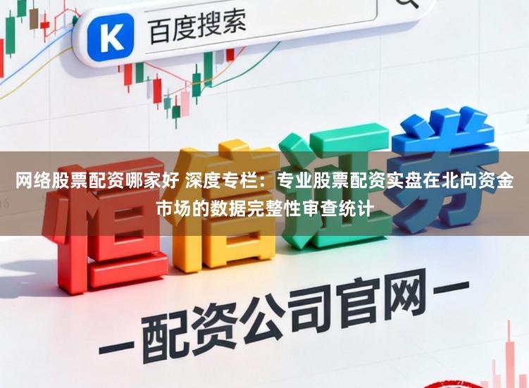 网络股票配资哪家好 深度专栏：专业股票配资实盘在北向资金市场的数据完整性审查统计