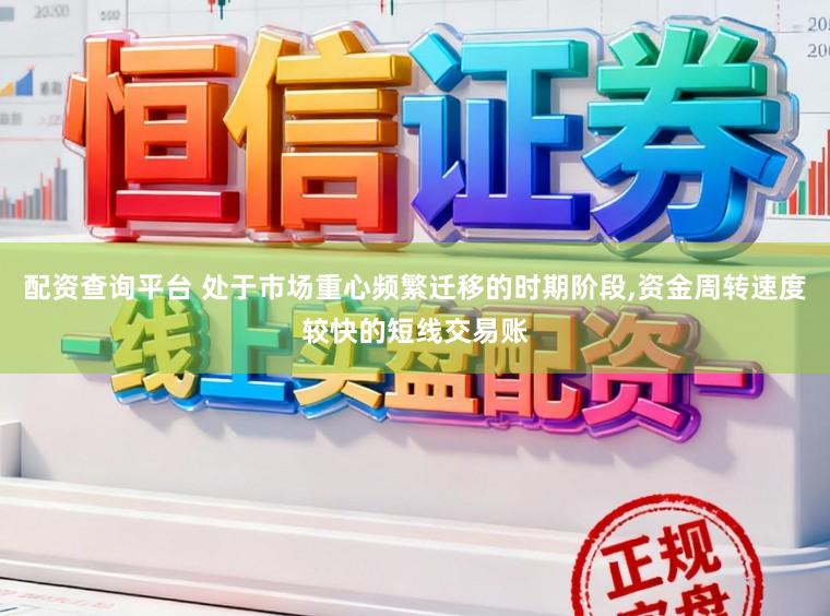 配资查询平台 处于市场重心频繁迁移的时期阶段，资金周转速度较快的短线交易账