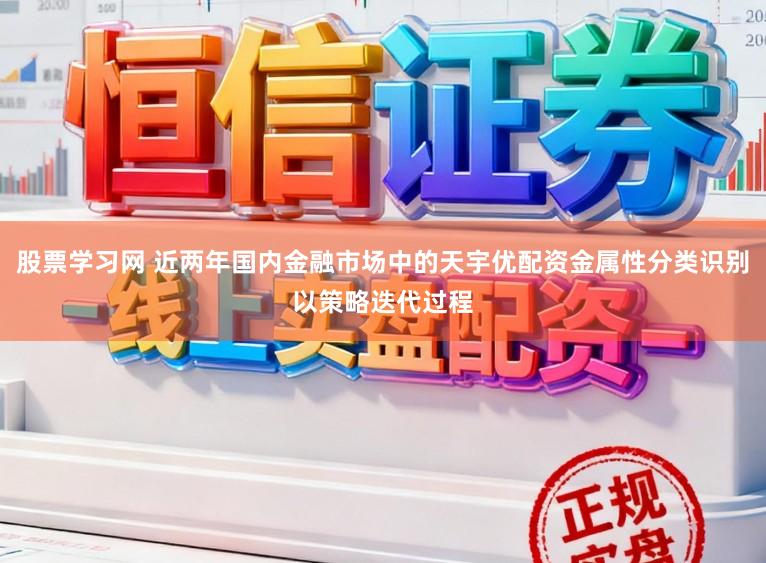 股票学习网 近两年国内金融市场中的天宇优配资金属性分类识别以策略迭代过程