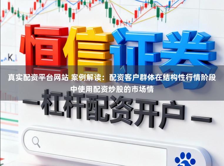 真实配资平台网站 案例解读:配资客户群体在结构性行情阶段中使用配资炒股的市场情