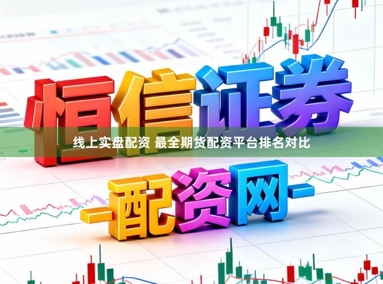 线上实盘配资 最全期货配资平台排名对比