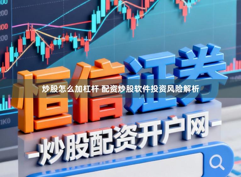 炒股怎么加杠杆 配资炒股软件投资风险解析