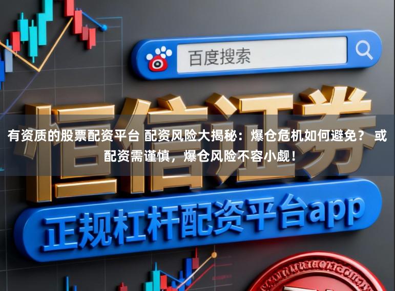有资质的股票配资平台 配资风险大揭秘:爆仓危机如何避免? 或 配资需谨慎,爆仓风险不容小觑!