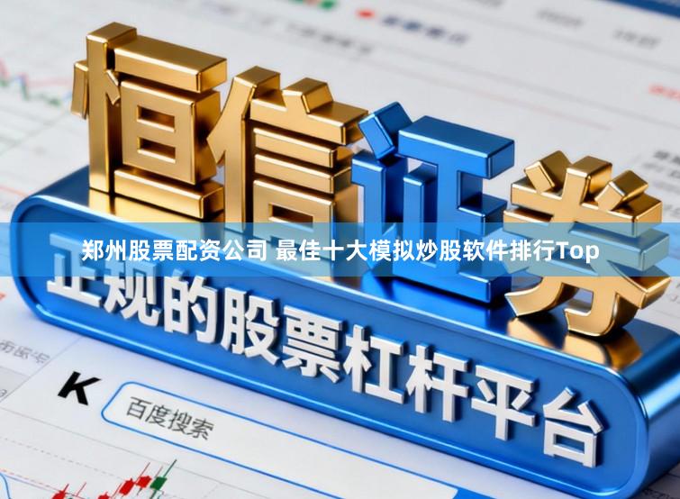 郑州股票配资公司 最佳十大模拟炒股软件排行Top