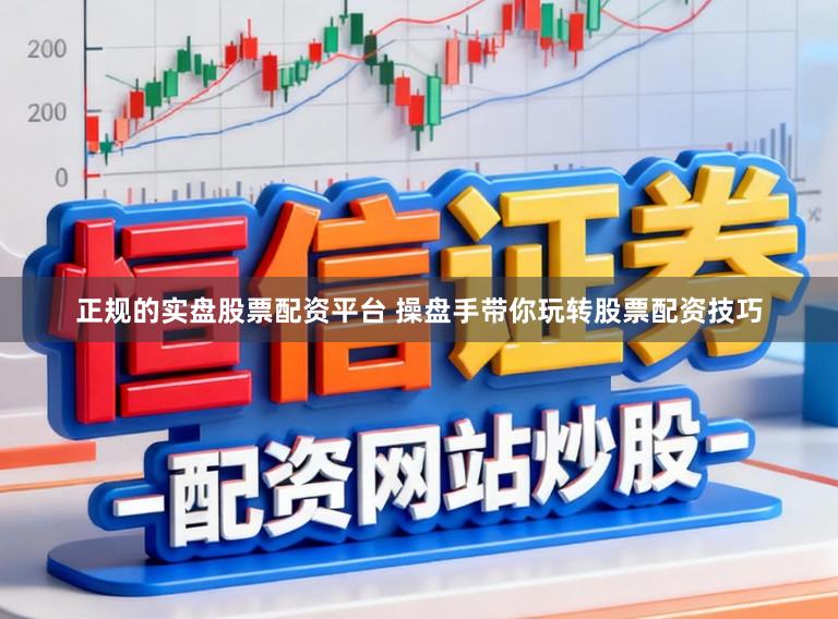 正规的实盘股票配资平台 操盘手带你玩转股票配资技巧