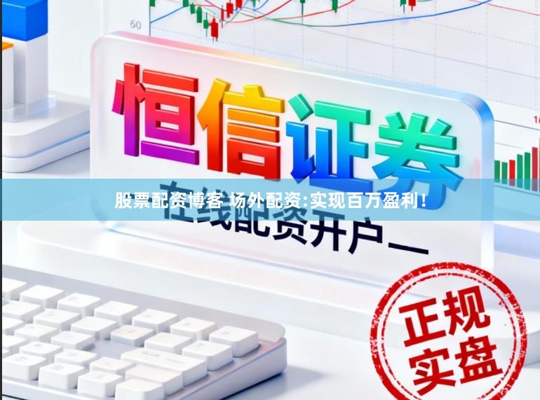 股票配资博客 场外配资:实现百万盈利！