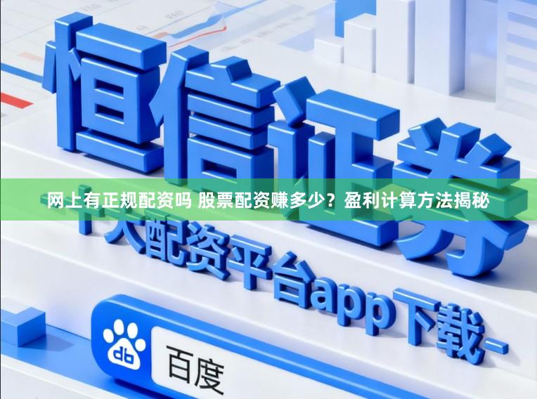 网上有正规配资吗 股票配资赚多少？盈利计算方法揭秘