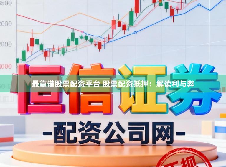 最靠谱股票配资平台 股票配资抵押：解读利与弊