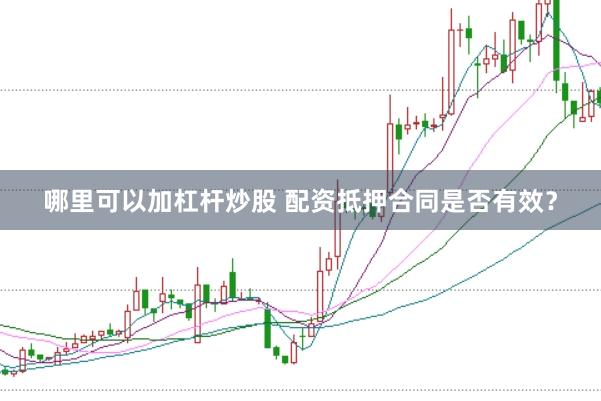 哪里可以加杠杆炒股 配资抵押合同是否有效？